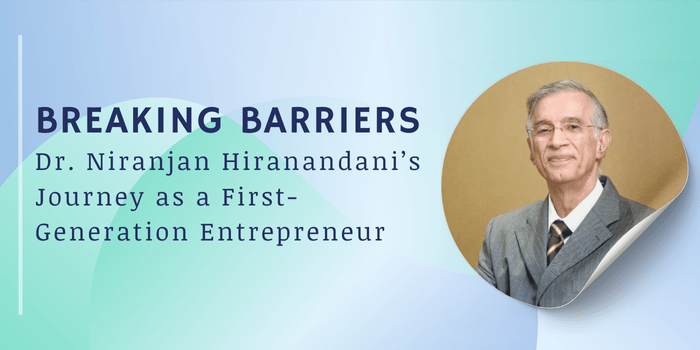 Breaking Barriers – Dr. Niranjan Hiranandani’s Journey as a First-Generation Entrepreneur