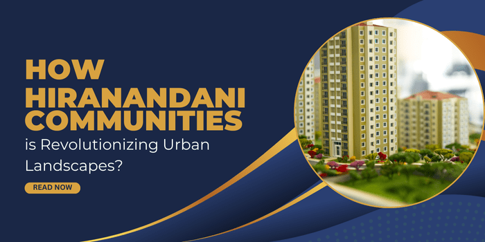 How Hiranandani Communities is Revolutionizing Urban&nbsp;Landscapes?