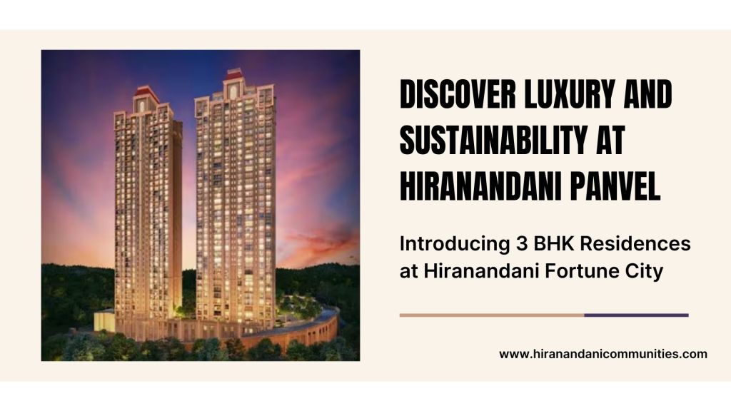 Discover Luxury and Sustainability at Hiranandani Panvel: Introducing 3 BHK Residences at Hiranandani Fortune&nbsp;City