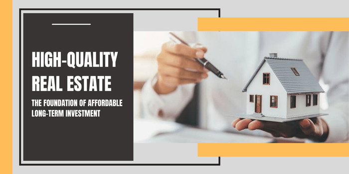 High-Quality Real Estate: The Foundation of Affordable Long-Term&nbsp;Investment