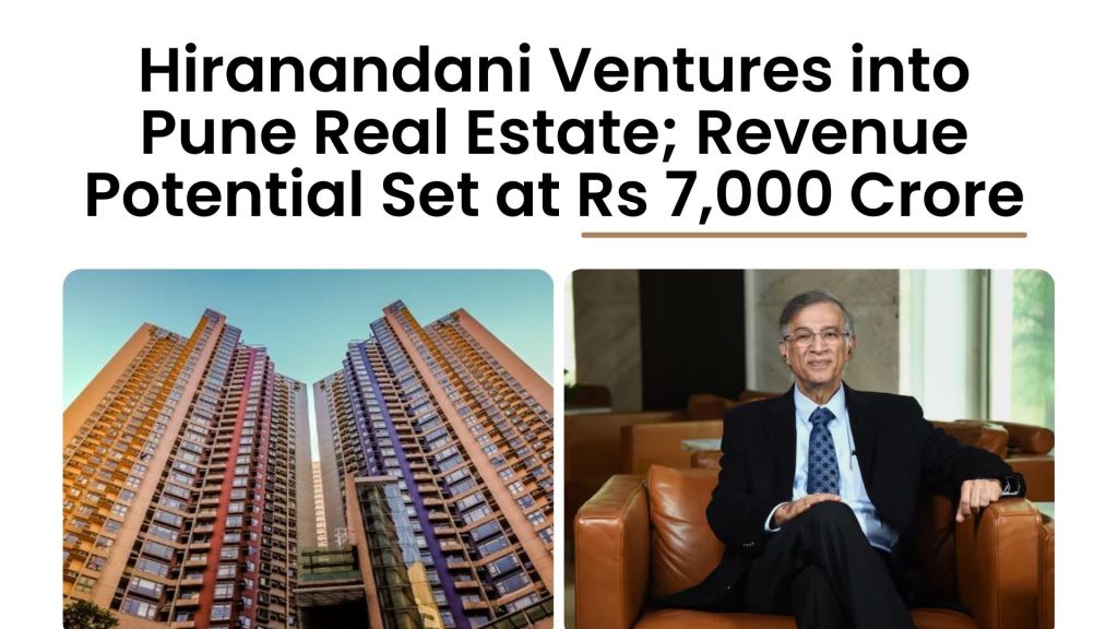 Hiranandani Ventures into Pune Real Estate; Revenue Potential Set at Rs 7,000&nbsp;Crore