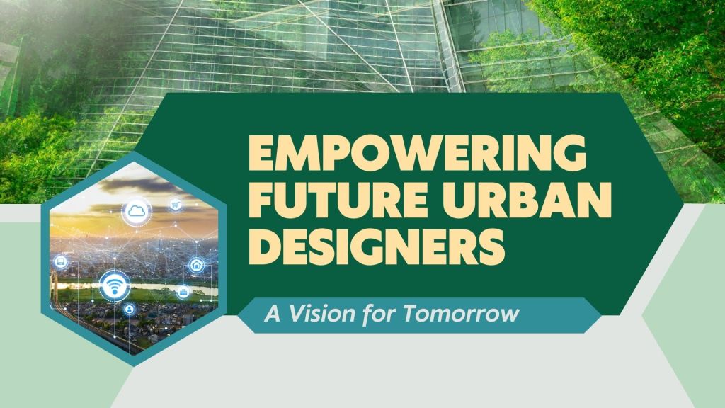 Empowering Future Urban Designers: A Vision for&nbsp;Tomorrow