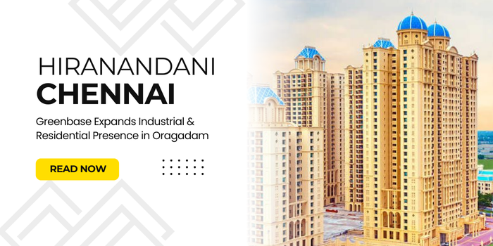 Hiranandani Chennai: Greenbase Expands Industrial & Residential Presence in&nbsp;Oragadam