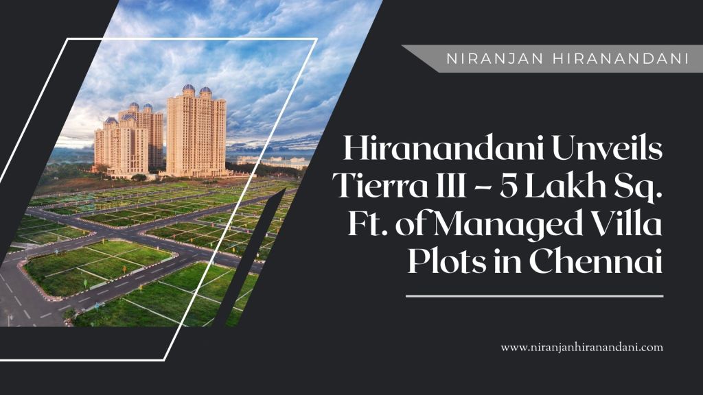 Hiranandani Unveils Tierra III – 5 Lakh Sq. Ft. of Managed Villa Plots in&nbsp;Chennai
