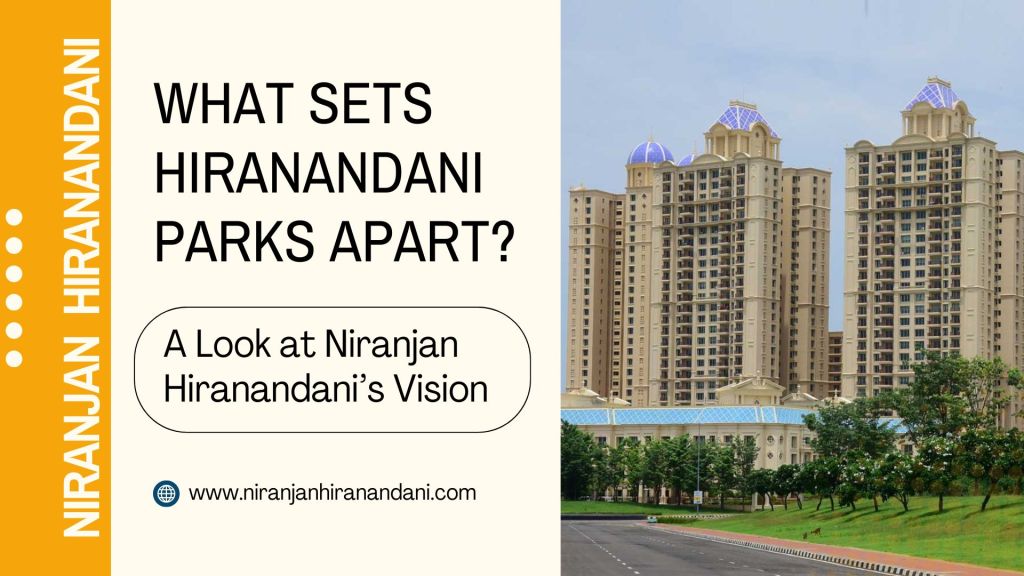 What Sets Hiranandani Parks Apart? A Look at Niranjan Hiranandani’s&nbsp;Vision
