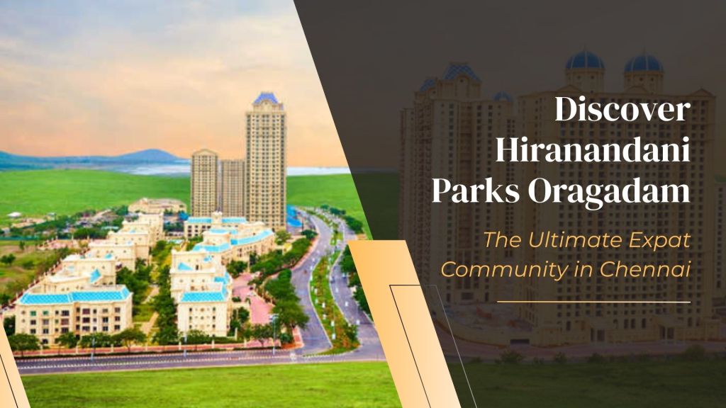 Discover Hiranandani Parks Oragadam: The Ultimate Expat Community in&nbsp;Chennai