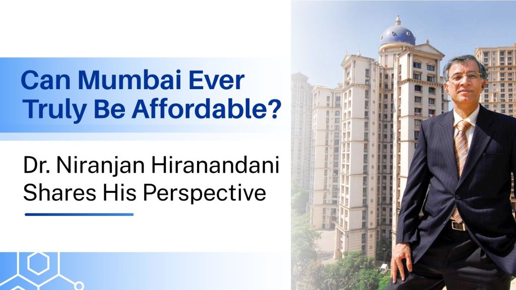 Can Mumbai Ever Truly Be Affordable? Dr. Niranjan Hiranandani Shares His&nbsp;Perspective