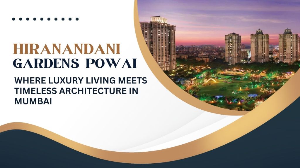 Hiranandani Gardens Powai: Where Luxury Living Meets Timeless Architecture in&nbsp;Mumbai