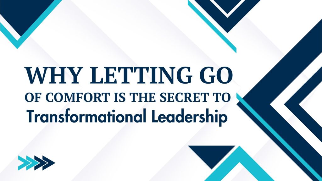 Why Letting Go of Comfort Is the Secret to Transformational Leadership