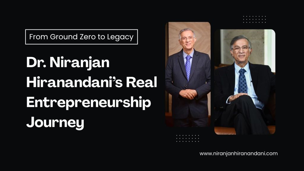 From Ground Zero to Legacy: Dr. Niranjan Hiranandani’s Real Entrepreneurship Journey